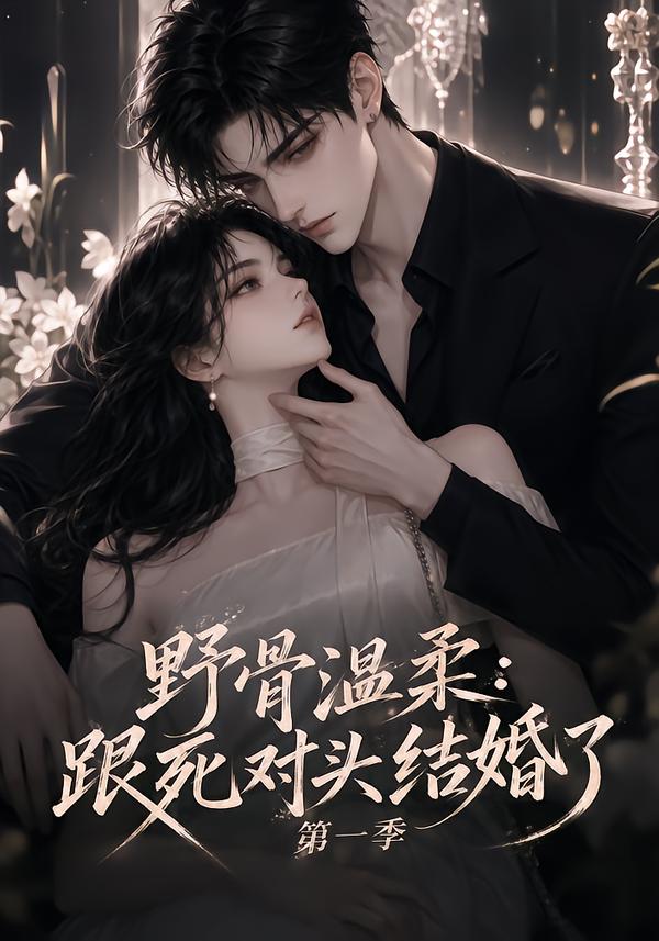 野骨温柔:跟死对头结婚了第一季(全集)